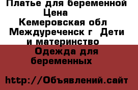 Платье для беременной › Цена ­ 700 - Кемеровская обл., Междуреченск г. Дети и материнство » Одежда для беременных   